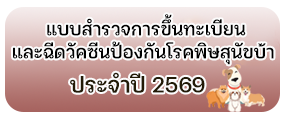 แบบสำรวจการขึ้นทะเบียนและฉีดวัคซีนป้องกันโรคพิษสุนัขบ้า ประจำปี 2569 